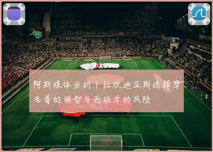 阿斯媒体分析卜拉欣迪亚斯选择摩洛哥的明智与西班牙的风险
